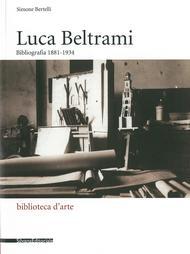 Simone Bertelli: Luca Beltrami, Bibliografia&nbsp;1881-1934